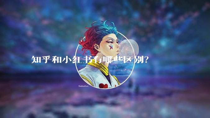 知乎和小红书有哪些区别？